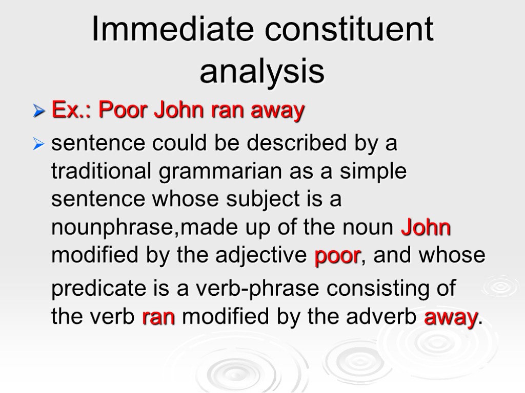 Immediate constituent analysis Ex.: Poor John ran away sentence could be described by a
